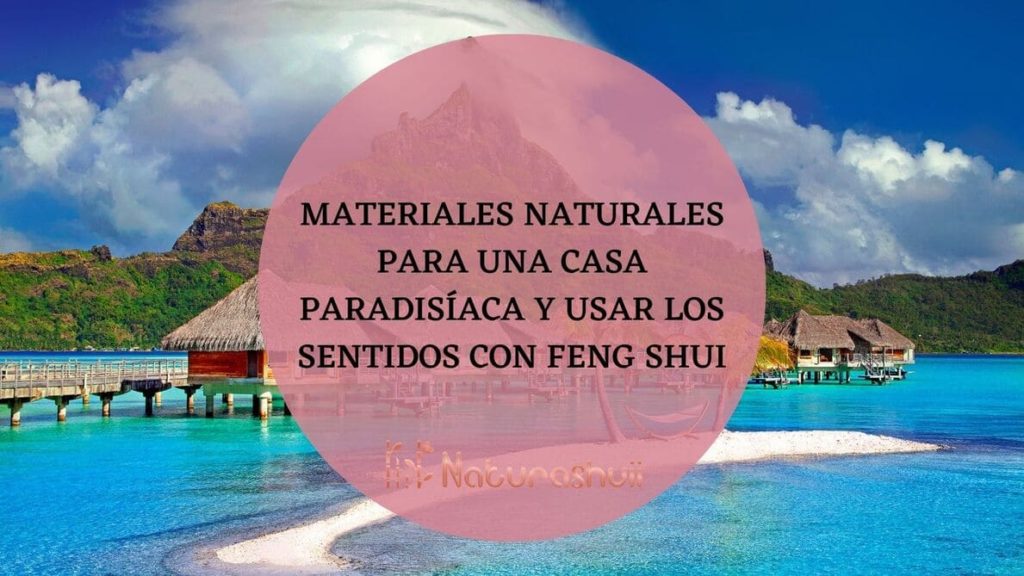 Materiales naturales para una casa paradisíaca y usar los sentidos con Feng Shui